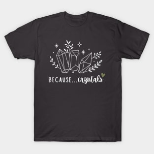 Because... Crystals T-Shirt